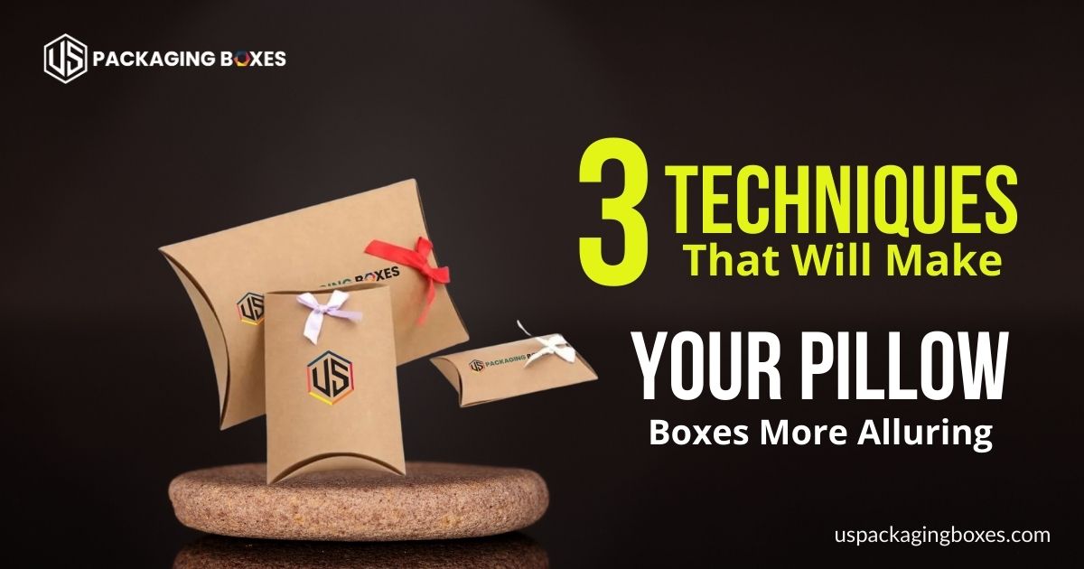 3 Techniques That Will Make Your Pillow Boxes More Alluring