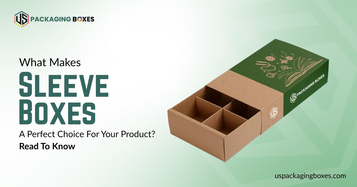 What Makes Sleeve Boxes A Perfect Choice For Your Product Read To Know